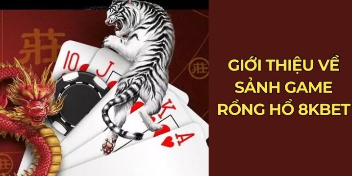 Tìm hiểu chi tiết về game Rồng Hổ 8KBET
